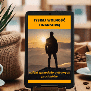 ZYSKAJ WOLNOŚĆ FINANSOWĄ, dzięki sprzedaży produktów cyfrowych